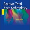 Revision Total Knee Arthroplasty 2nd ed. 2018 Edition