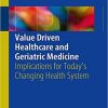 Value Driven Healthcare and Geriatric Medicine: Implications for Today’s Changing Health System
