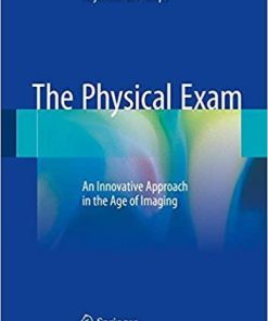 The Physical Exam: An Innovative Approach in the Age of Imaging 1st ed. 2018 Edition