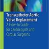 Transcatheter Aortic Valve Replacement: A How-to Guide for Cardiologists and Cardiac Surgeons 1st ed. 2018 Edition