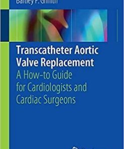 Transcatheter Aortic Valve Replacement: A How-to Guide for Cardiologists and Cardiac Surgeons 1st ed. 2018 Edition