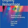 Treatment of Ongoing Hemorrhage: The Art and Craft of Stopping Severe Bleeding 1st ed. 2018 Edition