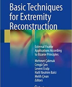 Basic Techniques for Extremity Reconstruction: External Fixator Applications According to Ilizarov Principles 1st ed. 2018 Edition