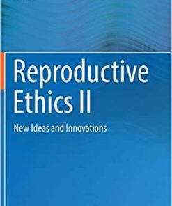 Reproductive Ethics II: New Ideas and Innovations 1st ed. 2018 Edition