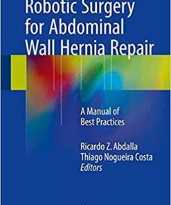 Robotic Surgery for Abdominal Wall Hernia Repair: A Manual of Best Practices 1st ed. 2018 Edition