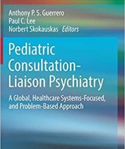 Pediatric Consultation-Liaison Psychiatry: A Global, Healthcare Systems-Focused, and Problem-Based Approach 1st ed. 2018 Edition