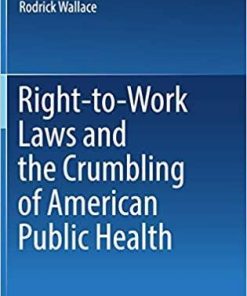 Right-to-Work Laws and the Crumbling of American Public Health 1st ed. 2018 Edition