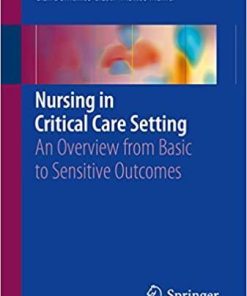 Nursing in Critical Care Setting: An Overview from Basic to Sensitive Outcomes 1st ed. 2018 Edition