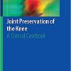 Joint Preservation of the Knee: A Clinical Casebook 1st ed. 2019 Edition