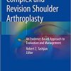 Complex and Revision Shoulder Arthroplasty: An Evidence-Based Approach to Evaluation and Management 1st ed. 2019 Edition
