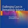 Challenging Cases in Dermatology Volume 2: Advanced Diagnoses and Management Tactics 1st ed. 2019 Edition