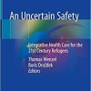 An Uncertain Safety: Integrative Health Care for the 21st Century Refugees 1st ed. 2019 Edition