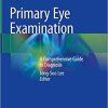 Primary Eye Examination: A Comprehensive Guide to Diagnosis 1st ed. 2019 Edition
