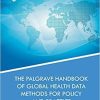 The Palgrave Handbook of Global Health Data Methods for Policy and Practice 1st ed. 2019 Edition