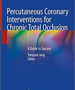 Percutaneous Coronary Interventions for Chronic Total Occlusion: A Guide to Success 1st ed. 2019 Edition