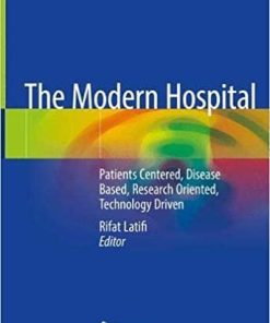 The Modern Hospital: Patients Centered, Disease Based, Research Oriented, Technology Driven 1st ed. 2019 Edition