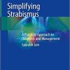 Simplifying Strabismus: A Practical Approach to Diagnosis and Management 1st ed. 2019 Edition