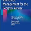 Anesthetic Management for the Pediatric Airway: Advanced Approaches and Techniques 1st ed. 2019 Edition