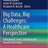 Big Data, Big Challenges: A Healthcare Perspective: Background, Issues, Solutions and Research Directions (Lecture Notes in Bioengineering) 1st ed. 2019 Edition