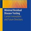 Minimal Residual Disease Testing: Current Innovations and Future Directions 1st ed. 2019 Edition