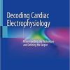 Decoding Cardiac Electrophysiology: Understanding the Techniques and Defining the Jargon 1st ed. 2020 Edition