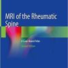 MRI of the Rheumatic Spine: A Case-Based Atlas 2nd ed. 2020 Edition