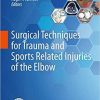 Surgical Techniques for Trauma and Sports Related Injuries of the Elbow 1st ed. 2020 Edition
