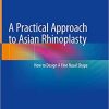 A Practical Approach to Asian Rhinoplasty: How to Design A Fine Nasal Shape 1st ed. 2020 Edition