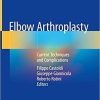 Elbow Arthroplasty: Current Techniques and Complications 1st ed. 2020 Edition