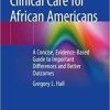 Patient-Centered Clinical Care for African Americans: A Concise, Evidence-Based Guide to Important Differences and Better Outcomes 1st ed. 2020 Edition