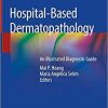 Hospital-Based Dermatopathology: An Illustrated Diagnostic Guide 1st ed. 2020 Edition