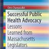 Successful Public Health Advocacy: Lessons Learned from Massachusetts Legislators (SpringerBriefs in Public Health) Paperback – October 2, 2019
