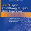 Atlas of Thyroid Cytopathology on Liquid-Based Preparations: Correlation with Clinical, Radiological, Molecular Tests and Histopathology 1st ed. 2020 Edition