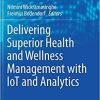 Delivering Superior Health and Wellness Management with IoT and Analytics (Healthcare Delivery in the Information Age) 1st ed. 2020 Edition