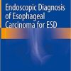 Endoscopic Diagnosis of Esophageal Carcinoma for ESD 1st ed. 2020 Edition
