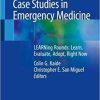 Case Studies in Emergency Medicine: LEARNing Rounds: Learn, Evaluate, Adopt, Right Now 1st ed. 2020 Edition
