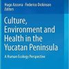 Culture, Environment and Health in the Yucatan Peninsula: A Human Ecology Perspective 1st ed. 2020 Edition