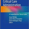 Critical Care Administration: A Comprehensive Clinical Guide 1st ed. 2020 Edition