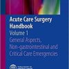 Acute Care Surgery Handbook: Volume 1 General Aspects, Non-gastrointestinal and Critical Care Emergencies 1st ed. 2017 Edition
