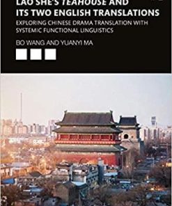 Lao She’s Teahouse and Its Two English Translations: Exploring Chinese Drama Translation with Systemic Functional Linguistics (Routledge Studies in Chinese Translation) 1st Edition