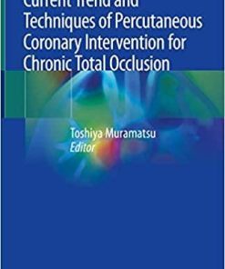 Current Trend and Techniques of Percutaneous Coronary Intervention for Chronic Total Occlusion 1st ed. 2020 Edition