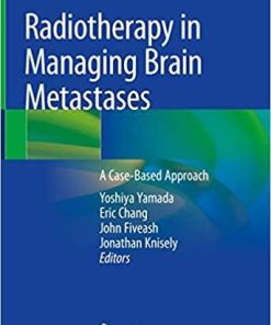 Radiotherapy in Managing Brain Metastases: A Case-Based Approach 1st ed. 2020 Edition