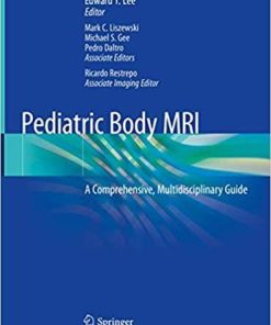 Pediatric Body MRI: A Comprehensive, Multidisciplinary Guide 1st ed. 2020 Edition
