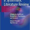 How to Perform a Systematic Literature Review: A Guide for Healthcare Researchers, Practitioners and Students 1st ed. 2020 Edition