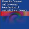 Managing Common and Uncommon Complications of Aesthetic Breast Surgery 1st ed. 2021 Edition