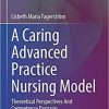 A Caring Advanced Practice Nursing Model: Theoretical Perspectives And Competency Domains (Advanced Practice in Nursing) 1st ed. 2021 Edition