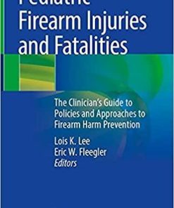 Pediatric Firearm Injuries and Fatalities: The Clinician’s Guide to Policies and Approaches to Firearm Harm Prevention 1st ed. 2021 Edition