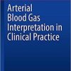 Arterial Blood Gas Interpretation in Clinical Practice 1st ed. 2021 Edition