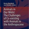 Animals in Our Midst: The Challenges of Co-existing with Animals in the Anthropocene (The International Library of Environmental, Agricultural and Food Ethics, 33) 1st ed. 2021 Edition