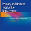 Primary and Revision Total Ankle Replacement: Evidence-Based Surgical Management 2nd ed. 2021 Edition